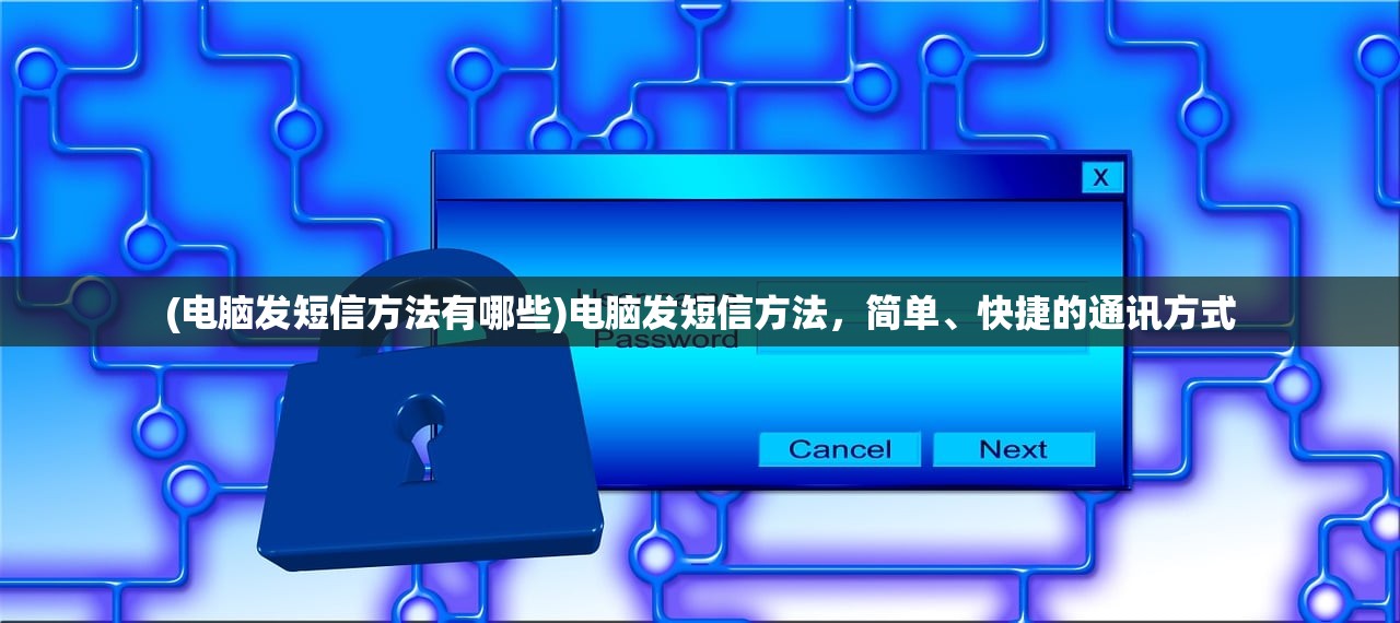 (电脑发短信方法有哪些)电脑发短信方法，简单、快捷的通讯方式