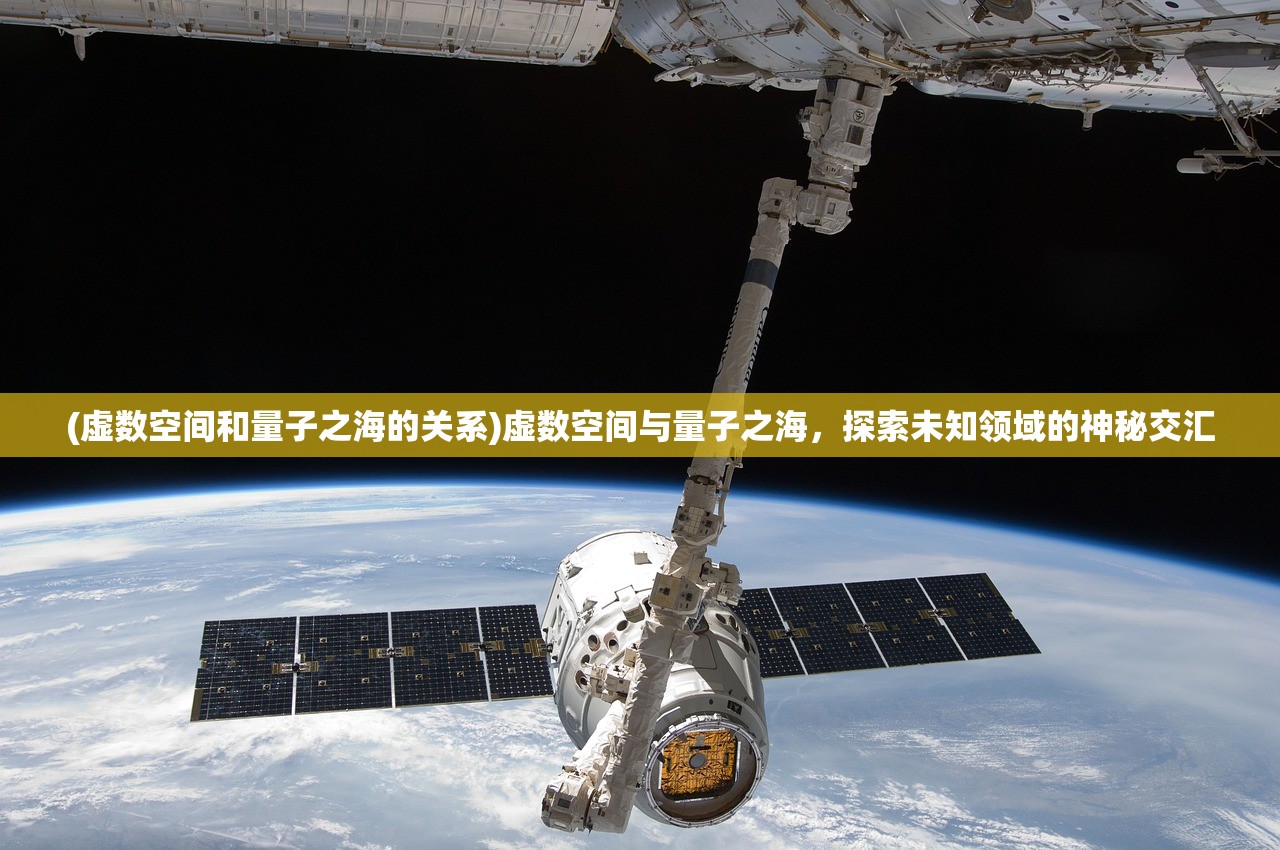 (虚数空间和量子之海的关系)虚数空间与量子之海，探索未知领域的神秘交汇