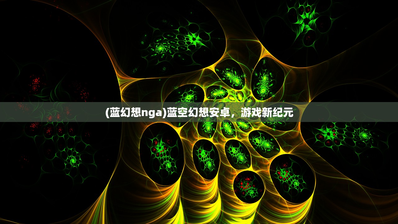 (蓝幻想nga)蓝空幻想安卓，游戏新纪元