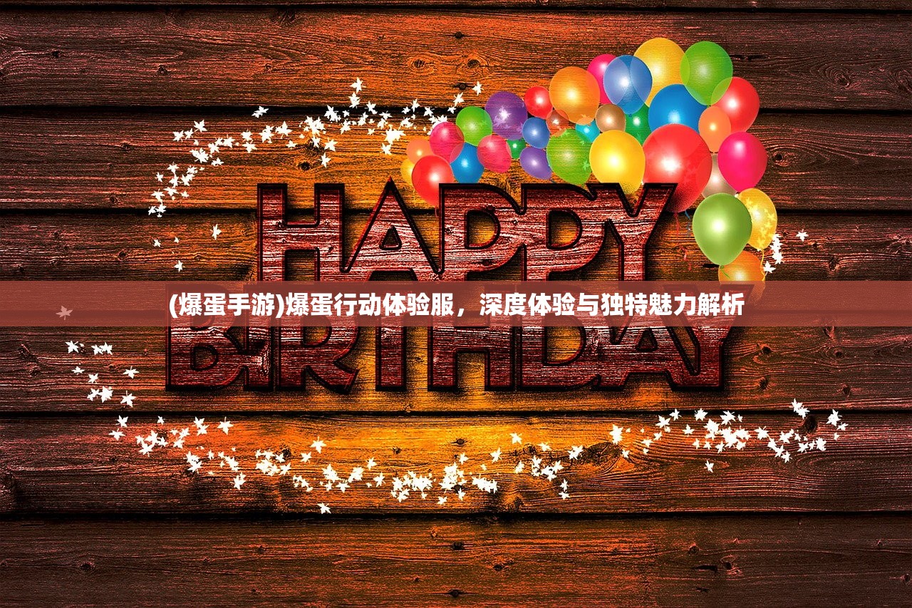 (爆蛋手游)爆蛋行动体验服，深度体验与独特魅力解析