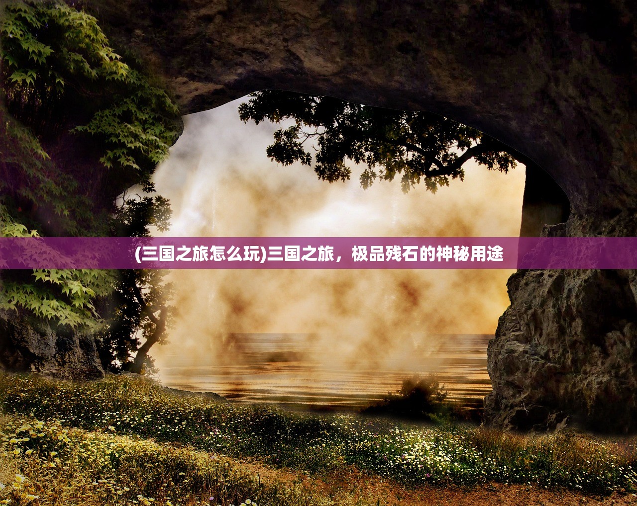 (三国之旅怎么玩)三国之旅，极品残石的神秘用途