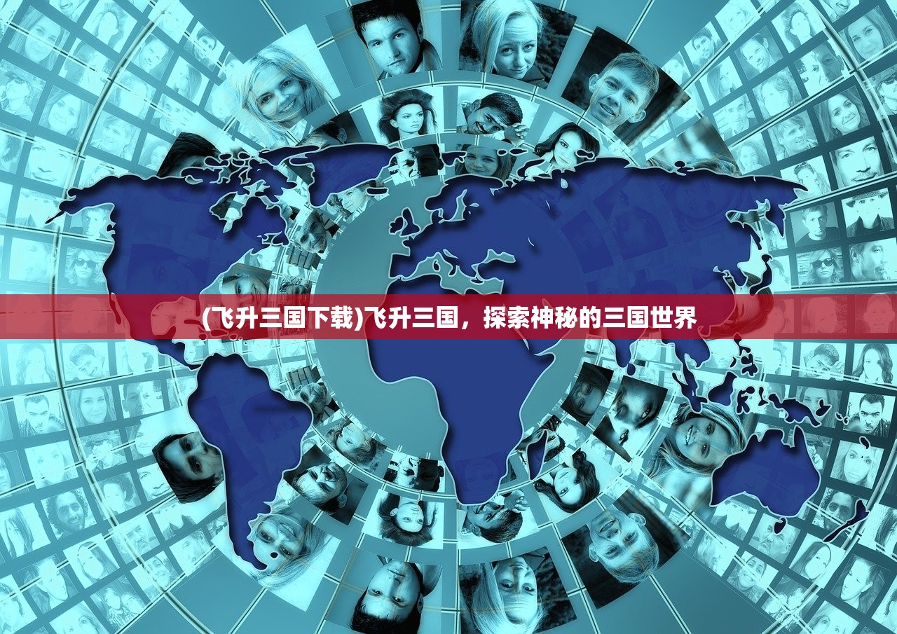 (飞升三国下载)飞升三国，探索神秘的三国世界
