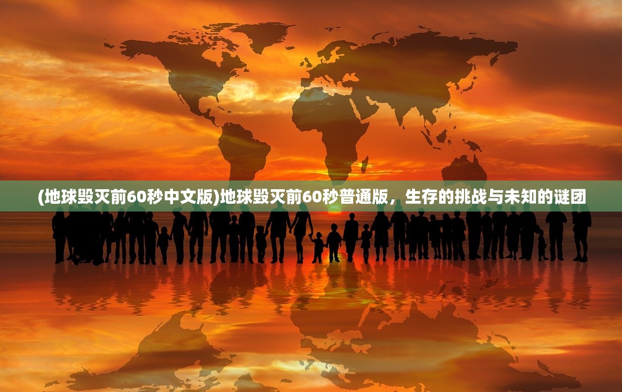 (地球毁灭前60秒中文版)地球毁灭前60秒普通版，生存的挑战与未知的谜团