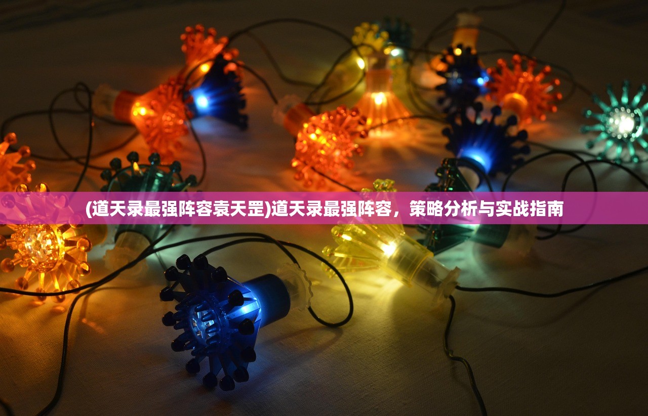 (道天录最强阵容袁天罡)道天录最强阵容，策略分析与实战指南