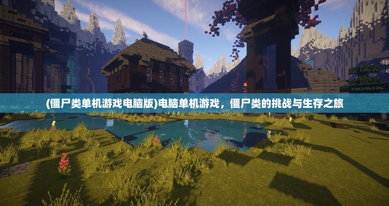 (僵尸类单机游戏电脑版)电脑单机游戏，僵尸类的挑战与生存之旅