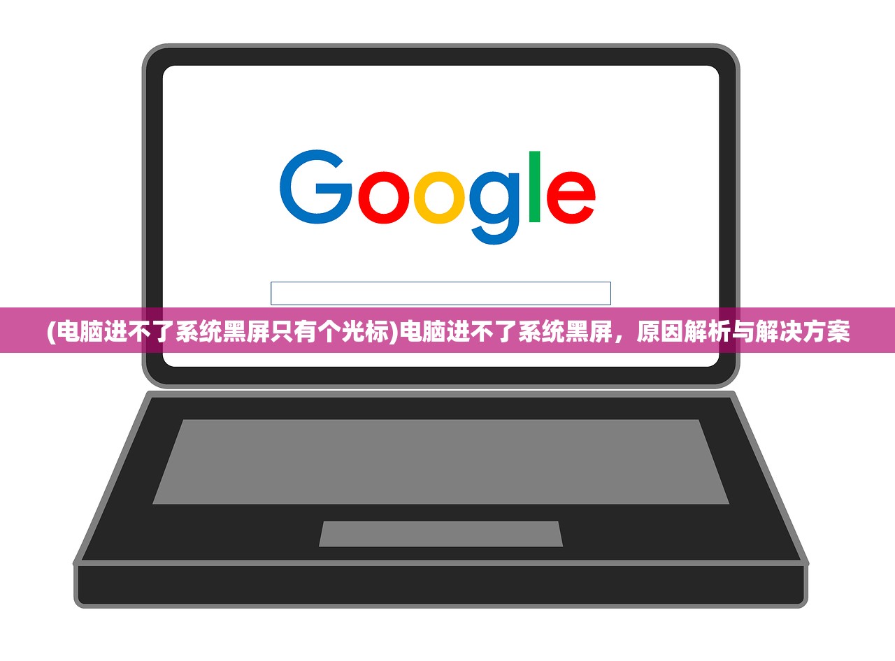 (电脑进不了系统黑屏只有个光标)电脑进不了系统黑屏，原因解析与解决方案