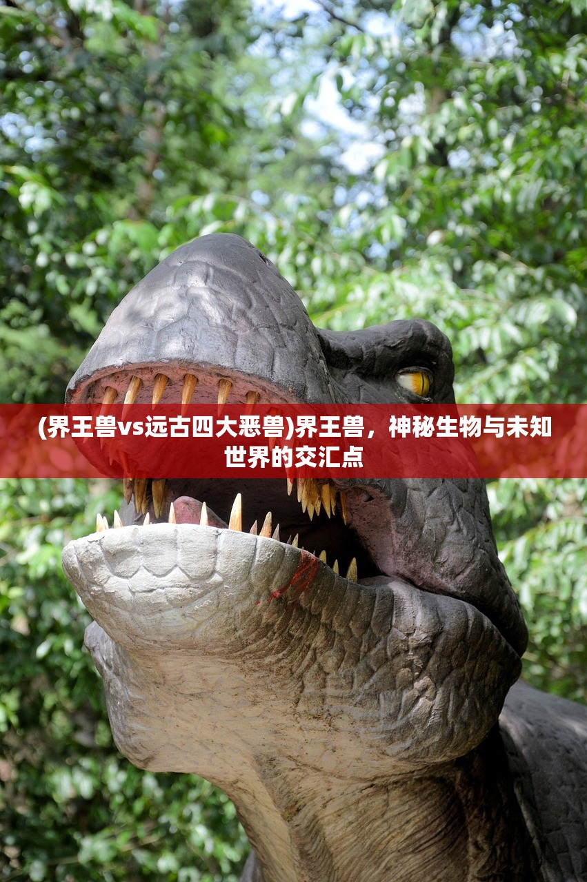 (界王兽vs远古四大恶兽)界王兽，神秘生物与未知世界的交汇点