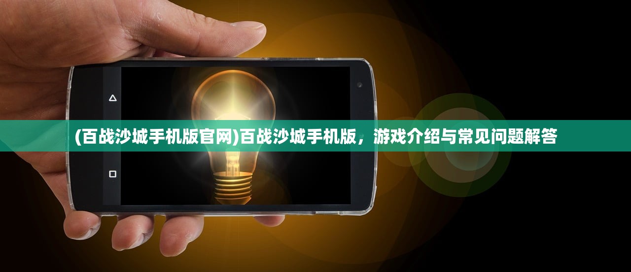(百战沙城手机版官网)百战沙城手机版，游戏介绍与常见问题解答