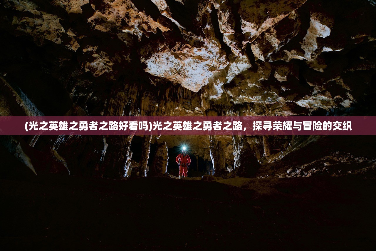 (光之英雄之勇者之路好看吗)光之英雄之勇者之路，探寻荣耀与冒险的交织
