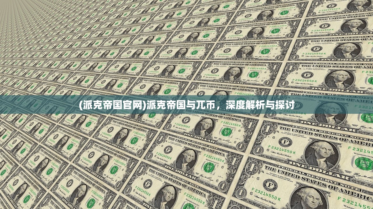 (派克帝国官网)派克帝国与兀币，深度解析与探讨