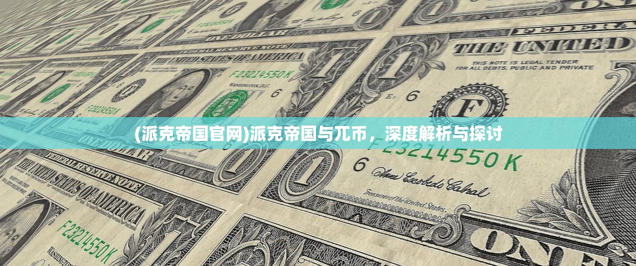 (派克帝国官网)派克帝国与兀币，深度解析与探讨