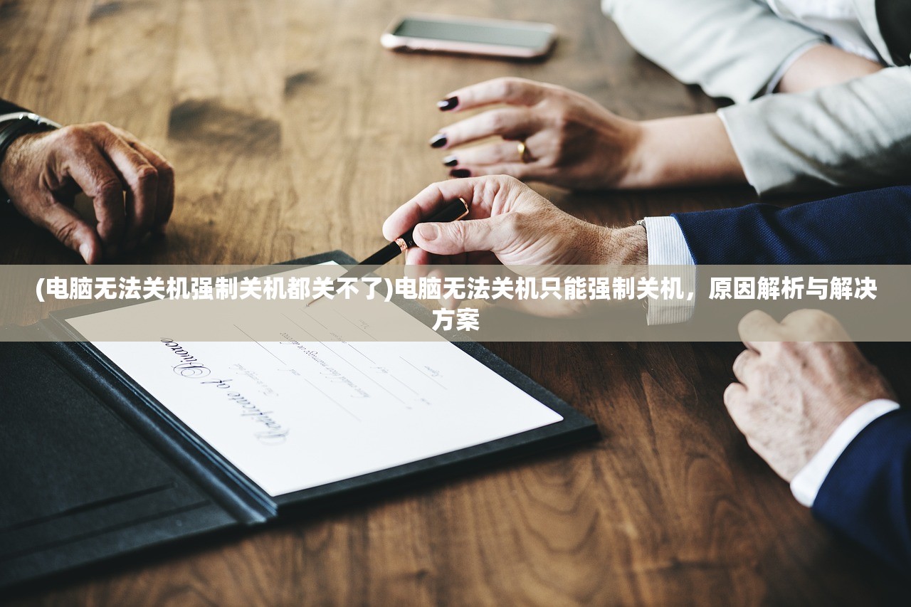 (电脑无法关机强制关机都关不了)电脑无法关机只能强制关机，原因解析与解决方案